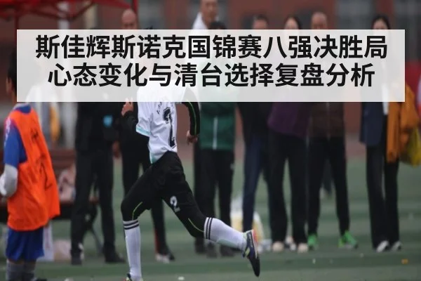 斯佳辉斯诺克国锦赛八强决胜局心态变化与清台选择复盘分析